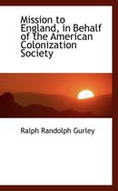 Mission to England, in Behalf of the American Colonization Society