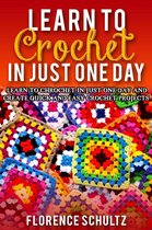 Learn to Crochet in One Day. Learn To Crochet In Just One Day And Create Quick And Easy Crochet Projects