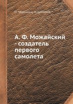 А. Ф. Можайский - создатель первого самолета