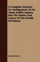 A Complete Analysis, Or Abridgement, Of Dr. Adam Smith's Inquiry Into The Nature And Causes Of The Wealth Of Nations