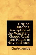 Original Historical Description of the Monastery, Chapel Royal, and Palace of Holyroodhouse