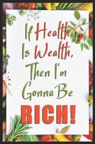 If Health Is Wealth Then I'm Gonna Be Rich!