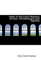 Index to the Fossil Remains of Aves, Ornithosauria and Reptilia