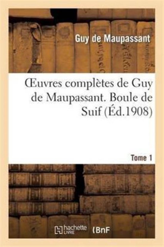 Litterature- Oeuvres Complètes de Guy de Maupassant. Tome 1 Boule de Suif