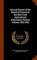 Annual Report of the Board of Control of the New York Agricultural Experiment Station Volume 15th 1896