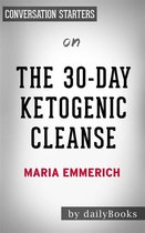 The 30-Day Ketogenic Cleanse: Reset Your Metabolism with 160 Tasty Whole-Food Recipes & Meal Plans by Maria Emmerich | Conversation Starters