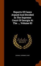 Reports of Cases Argued and Decided in the Supreme Court of Georgia at the ..., Volume 83