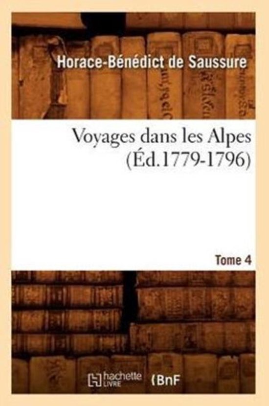 Histoire- Voyages Dans Les Alpes. Tome 4 (Éd.1779-1796) - cover