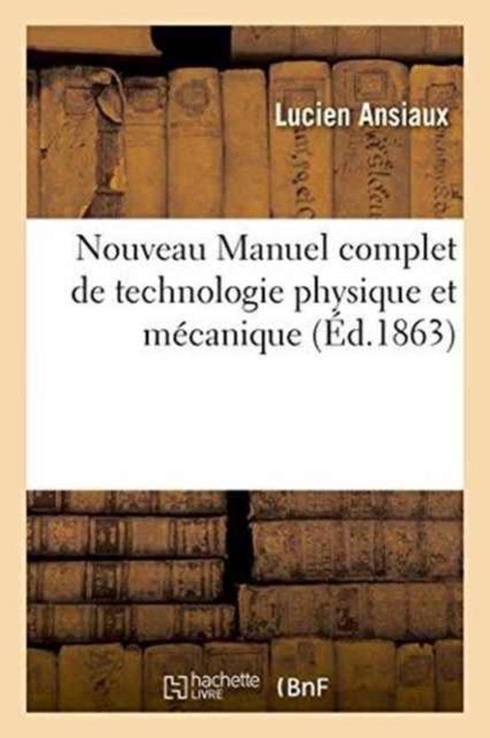 Nouveau Manuel Complet de Technologie Physique Et M�canique