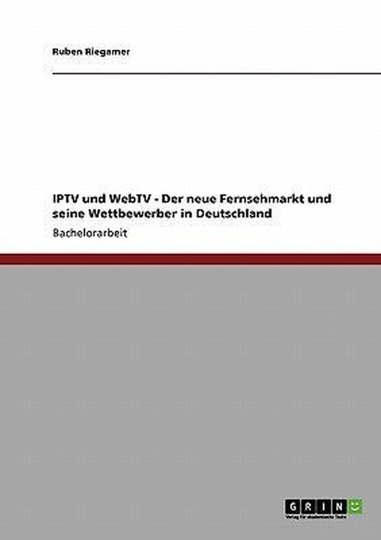 Page de titre d'une thèse intitulée 'IPTV und WebTV - Der neue Fernsehmarkt und seine Wettbewerber in Deutschland' par Ruben Riegamer.