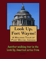 Look Up, Fort Wayne! A Walking Tour of Fort Wayne, Indiana