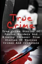 True Crime: True Crime Stories Of Famous Murders And Missing Persons