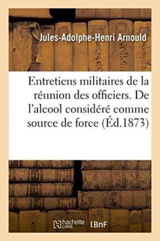 Sciences Sociales- Entretiens Militaires de la Réunion Des Officiers. de l'Alcool Considéré Comme Source de Force,