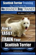 Scottish Terrier Training Dog Training with the No BRAINER Dog TRAINER We Make it THAT Easy!