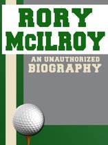 Rory McIlroy: An Unauthorized Biography