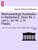 Merkwaardige Kasteelen in Nederland. Door MR J. Van L. En W. J. H. Plates.