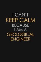 I Can't Keep Calm Because I Am A Geological Engineer