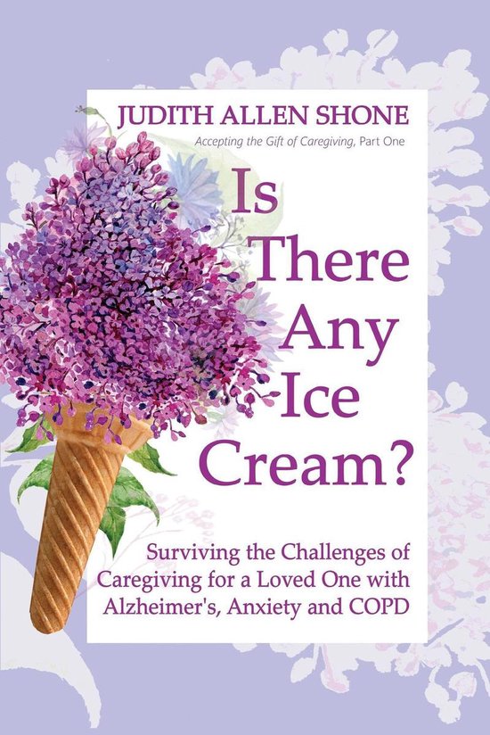Accepting the Gift of Caregiving 1 - Is There Any Ice Cream? - cover