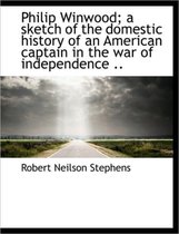 Philip Winwood; A Sketch of the Domestic History of an American Captain in the War of Independence .