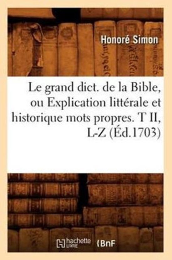 Religion- Le Grand Dict. de la Bible, Ou Explication Littérale Et Historique Mots Propres. T II, L-Z (Éd.1703)