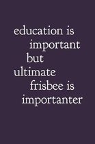 Education Is Important But Ultimate Frisbee Is Importanter