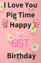 I Love You Pig Time Happy 61st Birthday