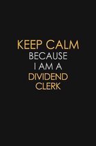 Keep Calm Because I Am A Dividend Clerk