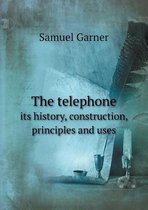 The telephone its history, construction, principles and uses