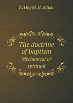 The doctrine of baptism Mechanical or spiritual