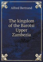 The kingdom of the Barotsi Upper Zambezia