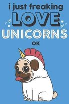 I Just Freaking Love Unicorns Ok