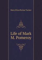 Life of Mark M. Pomeroy