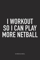 I Workout So I Can Play More Netball