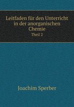 Leitfaden fur den Unterricht in der anorganischen Chemie Theil 2