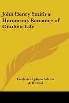 John Henry Smith A Humorous Romance Of Outdoor Life