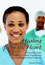 Healing from the Heart a Practical Guide to Creating Excellent Experiences for Patients and Their Families