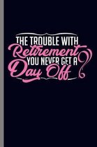 The trouble with Retirement You never Get a day off