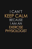 I Can't Keep Calm Because I Am An Exercise Physiologist