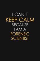 I Can't Keep Calm Because I Am A Forensic Scientist