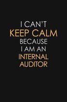 I Can't Keep Calm Because I Am An Internal Auditor