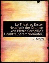 Le Theatre; Erster Neudruck Der Dramen Von Pierre Corneille's Unmittelbarem Vorl Ufer.