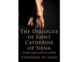 The Dialogue of St. Catherine of Siena, Seraphic Virgin and Doctor of Unity