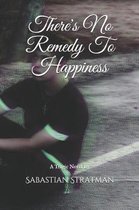 There's No Remedy to Happiness