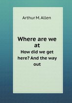 Where are we at How did we get here? And the way out