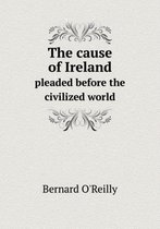 The cause of Ireland pleaded before the civilized world