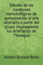 Estudio de las cuestiones metodol gicas de aproximaci n al arte abstracto a partir del grupo nicarag ense los ArteFactos de Managua