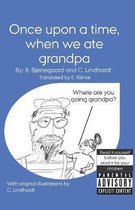 Once upon a time, when we ate grandpa