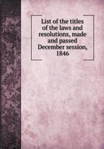 List of the titles of the laws and resolutions, made and passed December session, 1846