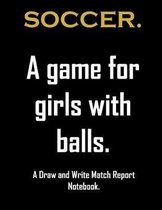 Soccer. A game For girls with balls.