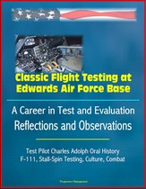 Classic Flight Testing at Edwards Air Force Base: A Career in Test and Evaluation: Reflections and Observations, Test Pilot Charles Adolph Oral History, F-111, Stall-Spin Testing, Culture, Combat